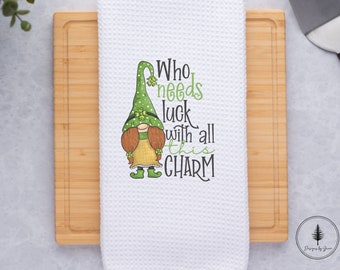 Who Needs Luck With All This Charm Towel, Gift for St. Patrick's Day, Kitchen Towel, Kitchen Decor, Irish Gnome