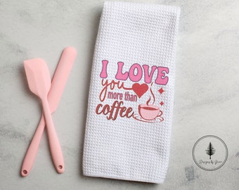 I Love You More Than Coffee, Valentine's Towel, Valentine's Decor, Gift for Lovers, Gift for Valentines, Kitchen Towel, Kitchen Decor