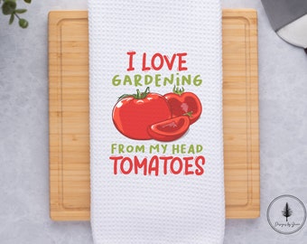 I Love Gardening From My Head Tomatoes Kitchen Towel, Kitchen Towel, Gift for Gardeners, Garden Lovers, Mother's Day Gift