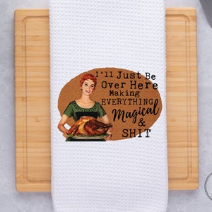 Making Everything Magical Kitchen Towel, Sassy Tea Towel, Secret Santa Gift, Gift Exchange, Host Gift, Gift for Sarcastic Cooks
