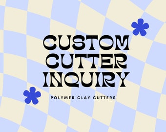 Custom Clay Cutter Inquiry, CUSTOM Polymer Clay cutter