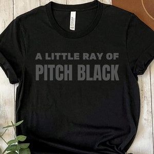 A Little Ray of Pitch Black T-Shirt: Dark Humor Graphic Tee