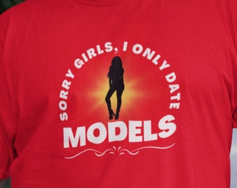 Sorry Girls, I Only Date Models T Shirt - Funny Unisex Jersey Short Sleeve Tee
