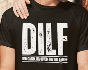 DILF - Dedicated, Involved, Loving, Father T Shirt - Funny Unisex Jersey Short Sleeve Tee