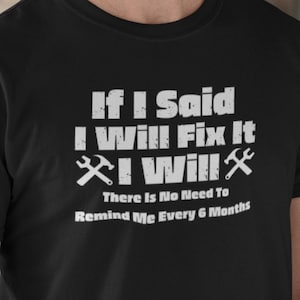 Peut inclure: Un t-shirt noir avec un motif blanc qui dit "Si j'ai dit que je vais réparer, je le ferai. Inutile de me le rappeler tous les 6 mois". Le motif comprend deux symboles de clé à molette.