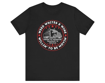Weed Whites & Wine, Willin' To Be Movin', Tucson to Tucumcari, Tehachapi to Tonapah - T Shirt Unisex Jersey Short Sleeve Tee