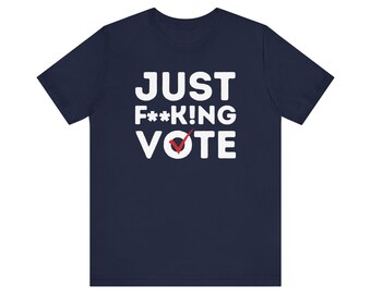 JUST F**K!NG VOTE - Unisex Jersey Short Sleeve T Shirt