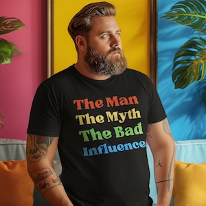 The Man, The Myth, The Bad Influence - Funny T Shirt Unisex Jersey Short Sleeve Tee