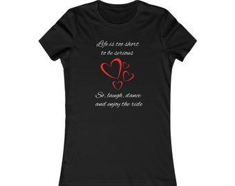 Life is too short to be serious. So, laugh, dance and enjoy the ride.  Inspirational T Shirt - Women's Favorite Tee