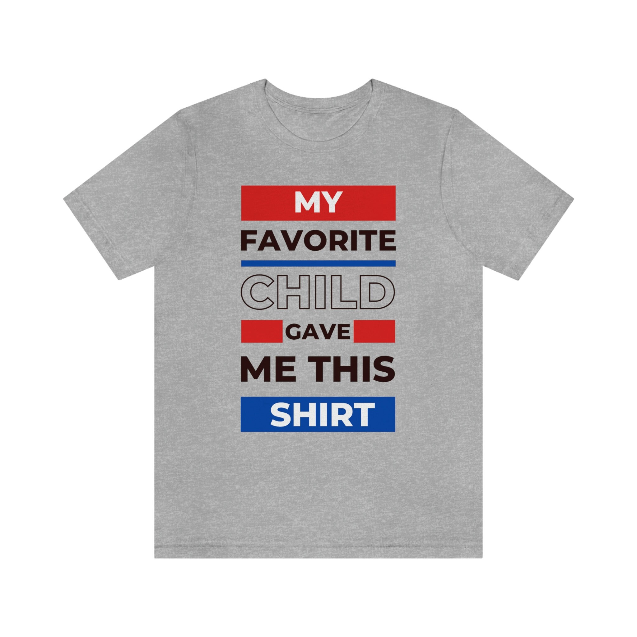 My Favorite Child Gave Me This Shirt - Funny Unisex Jersey Short Sleeve ...