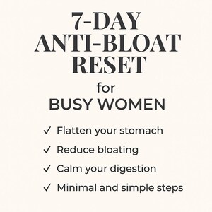 Puede incluir: Gr&aacute;fico color crema con el texto "7-DAY ANTI-BLOAT RESET for BUSY WOMEN." El texto promete aplanar el est&oacute;mago, reducir la hinchaz&oacute;n, calmar la digesti&oacute;n y ofrece pasos m&iacute;nimos y sencillos. La imagen tambi&eacute;n incluye "PDF DOWNLOAD."