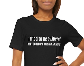 I Tried to Be a Liberal T-Shirt | Political Statement Tee