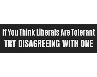 Conservative Magnet "If You Think Liberals Are Tolerant Try Disagreeing With One"