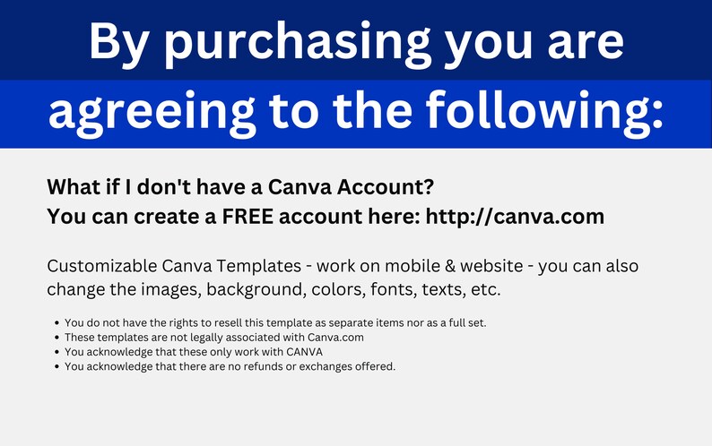 May include: A blue and white text graphic with the text "By purchasing you are agreeing to the following:" and "What if I don't have a Canva Account? You can create a FREE account here: http://canva.com" and "Customizable Canva Templates - work on mobile & website - you can also change the images, background, colors, fonts, texts, etc." and a list of bullet points with terms and conditions.