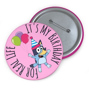 Bluey Birthday Button, Its My Birthday For Real Life birthday Girl Boy Pin Buttons