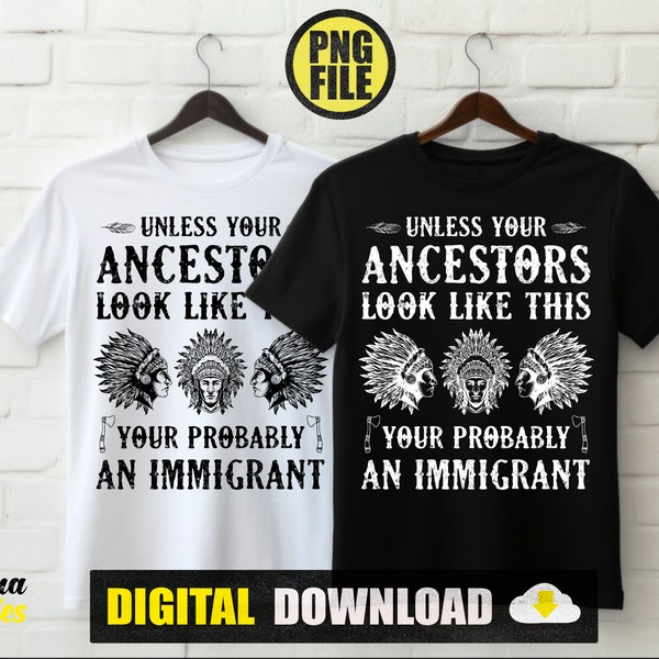 Unless your Ancestors Look Like This You're Probably An Immigrant shirt PNG Design