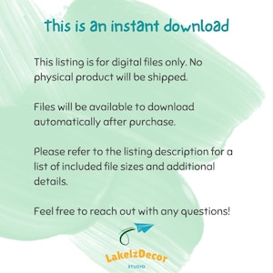 May include: Text on a green background that reads "This is an instant download. This listing is for digital files only. No physical product will be shipped. Files will be available to download automatically after purchase. Please refer to the listing description for a list of included file sizes and additional details. Feel free to reach out with any questions! Lakelz Decor STUDIO"