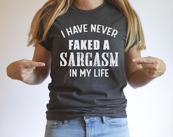 I Have Never Faked a Sarcasm in My Life Shirt, Sarcastic Shirt, Humorous Shirt, Birthday Gift, Sarcasm Shirt, Funny Quote Shirt, Sassy Shirt