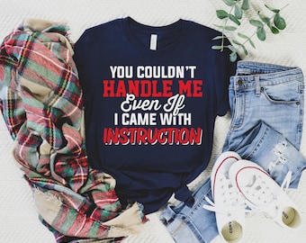Je zou me niet aankunnen, zelfs als ik kwam met instructieshirt, attitudeshirt, grappig shirt, hilarisch shirt, sarcasme-t-shirt, humoristisch gezegde-t-shirt