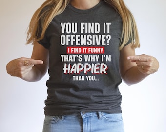 May include: A dark gray t-shirt with white text that reads "You find it offensive? I find it funny. That's why I'm happier than you..."