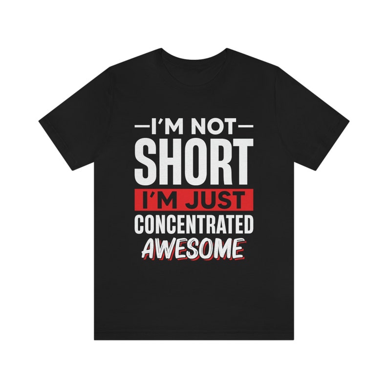 I'm Not Short I'm Just Concentrated Awesome Shirt, Short Person Shirt, Short Girl Shirt, Short Friend Gift, Funny Short People Tee,Sassy Tee image 6
