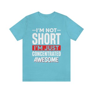 I'm Not Short I'm Just Concentrated Awesome Shirt, Short Person Shirt, Short Girl Shirt, Short Friend Gift, Funny Short People Tee,Sassy Tee image 9