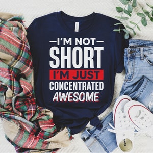 I&#39;m Not Short I&#39;m Just Concentrated Awesome Shirt, Short Person Shirt, Short Girl Shirt, Short Friend Gift, Funny Short People Tee,Sassy Tee