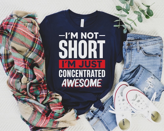 I'm Not Short I'm Just Concentrated Awesome Shirt, Short Person Shirt, Short Girl Shirt, Short Friend Gift, Funny Short People Tee,Sassy Tee