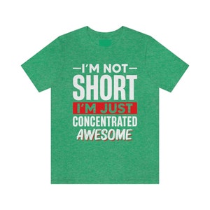 I'm Not Short I'm Just Concentrated Awesome Shirt, Short Person Shirt, Short Girl Shirt, Short Friend Gift, Funny Short People Tee,Sassy Tee image 7