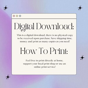May include: A digital download graphic with a white background and a black border. The text reads "Digital Download: This is a digital download, there is no physical copy to be received upon purchase. Save shipping time, money and print as many copies as you need! How To Print: Feel free to print directly at home, support your local print shop or use an online print service!"