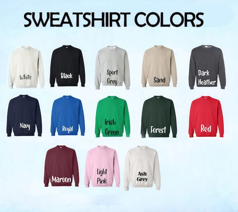 May include: A selection of 14 different sweatshirt colors, including white, black, sport grey, sand, dark heather, navy, royal, Irish green, forest, red, maroon, light pink, ash grey.  SWEATSHIRT COLORS is written at the top of the image.