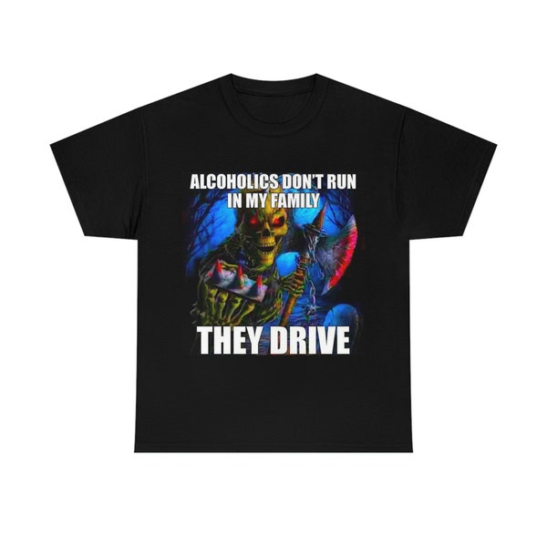 Hard Skeleton Funny Meme T-Shirt - Alcoholics Don't Run in My Family They Drive