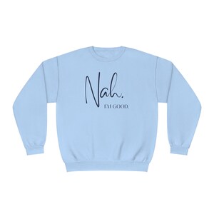Nah. Im Good- Unisex NuBlend® Crewneck Sweatshirt