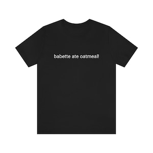Babette Ate Oatmeal! T-Shirt
