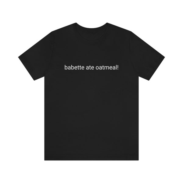 Babette Ate Oatmeal! T-Shirt