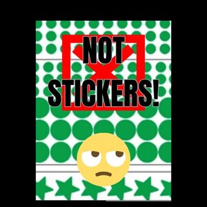 May include: A graphic design with the text "NOT STICKERS!" in black, inside a red box with a red X. The background has green circles and stars, with a yellow emoji with a side eye.