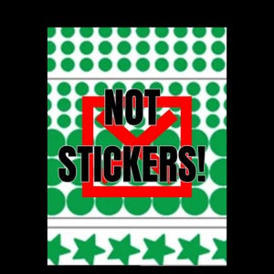 May include: A green and white design with the text "NOT STICKERS!" in black letters inside a red checkmark. The design includes green circles and stars.