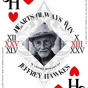May include: A memorial card design with a black and white portrait of an elderly man wearing a hat. The text reads "Hearts Always Win" and "In Loving Memory of Jeffrey Hawkes." Red hearts and playing card symbols surround the portrait, with additional text.