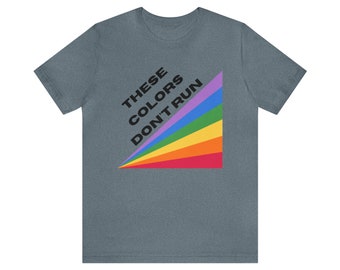 These Colors Don't Run - Gay Queer LGBTQIA Unisex Jersey Short Sleeve Tee