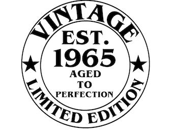 May include: A black and white circular design with the words "VINTAGE EST. 1965 AGED TO PERFECTION LIMITED EDITION". Two black stars are on either side of the year. The bottom of the image has the words "SVG" and "PNG".