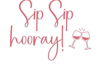 May include: Pink graphic with the text "Sip Sip hooray!" and two wine glasses clinking together.