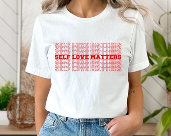 Self Love Matters Shirt, Positive Shirt, Mental Health Shirt, Motivational Shirt, Self-Acceptance Shirt, Self-Care Shirt, Inspiration Shirt