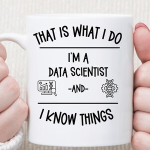 That Is What I Do I’m a Data Scientist and I Know Things Mug | Funny Data Scientist Gift | Tech Humor Coffee Cup