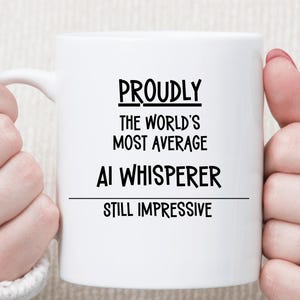 Proudly the World’s Most Average AI Whisperer Mug • Still Impressive • Funny AI Coffee Mug • ChatGPT Humor Mug • Prompt Engineer Gift