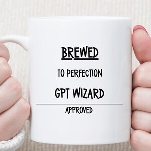 May include: White ceramic mug with the text "BREWED TO PERFECTION GPT WIZARD APPROVED" in black. The mug has a handle and is held by a person. The mug is a standard size.