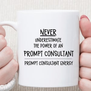 Never Underestimate The Power Of A Prompt Consultant Mug • Prompt Consultant Energy • Funny AI Consultant Gift • Prompt Engineer Coffee