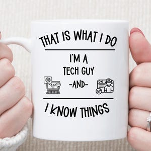 That Is What I Do I’m a Tech Guy and I Know Things Mug | Funny Tech Guy Gift | IT Humor Coffee Cup
