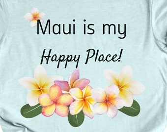 Maui T-shirt, Maui T,Lahaina, Maui, my Happy place, Maui shirt, Plumeria, Lahaina Maui, Maui shirt, Hawaii shirt, Hawaii,Maui tee, island