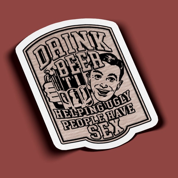 Drink Beer Helping Ugly People Have Sex Sticker - BOGO - 2 For The Price of 1!