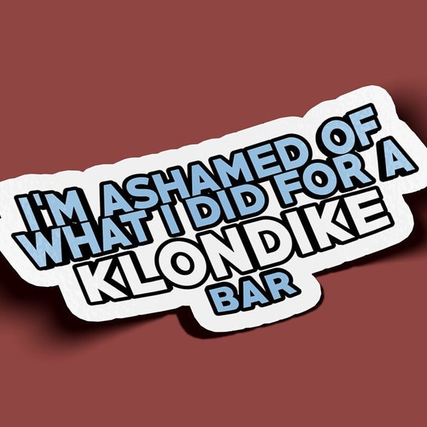 I'm Ashamed Of What I Did For A Klondike Bar Sticker - BOGO - 2 For The Price of 1!